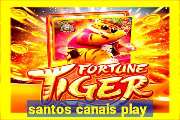 santos canais play